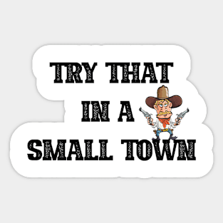 Try That In A Small Town Sticker